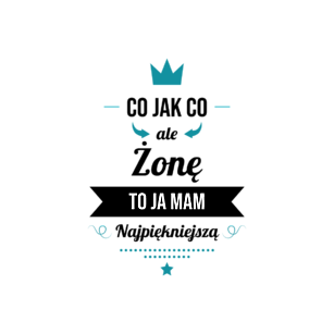 Żonę to ja mam najlepszą