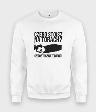 Bluza Czego stoisz na torach