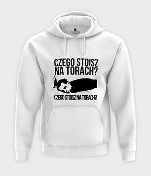 Bluza Czego stoisz na torach