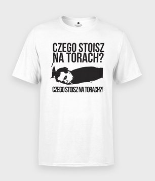 Czego stoisz na torach