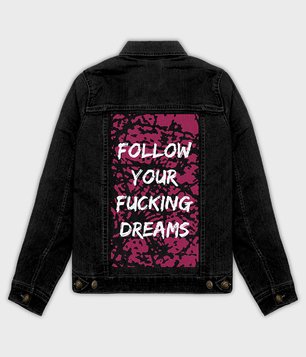 Follow your fucking dreams