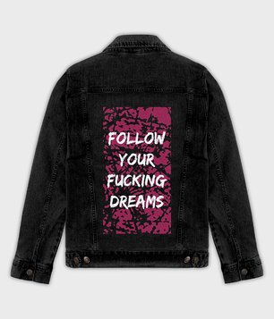 Follow your fucking dreams