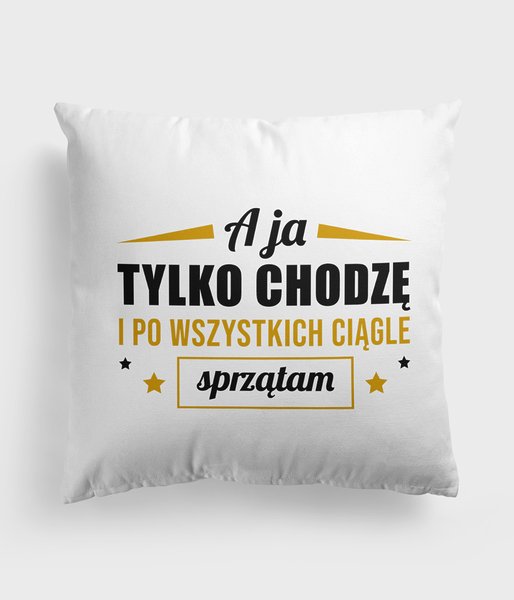A ja chodzę i sprzątam - poduszka