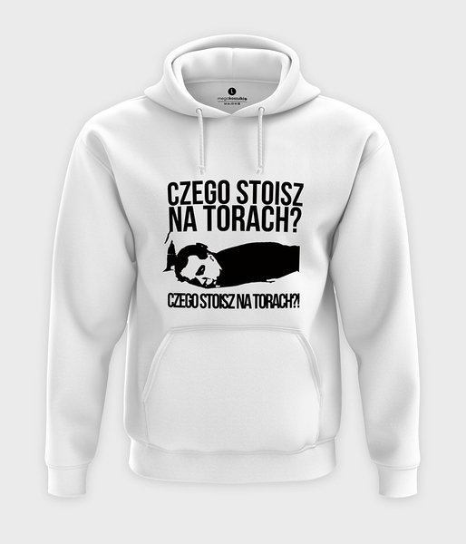 Czego stoisz na torach - bluza z kapturem