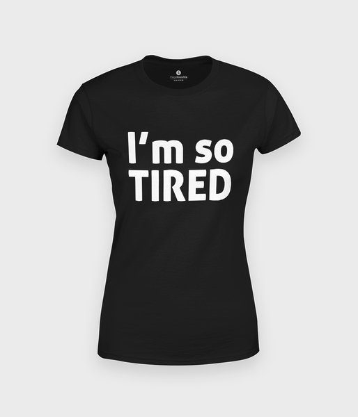 I am tired - koszulka damska