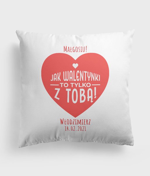 Jak Walentynki to tylko z Tobą - poduszka