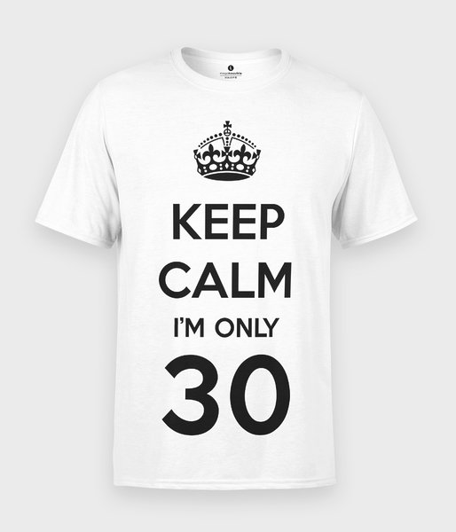 Keep Calm Im only 30 - koszulka męska