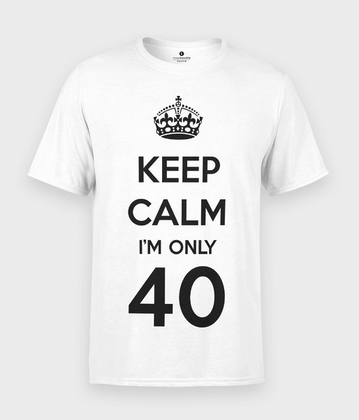 Keep Calm Im only 40 - koszulka męska
