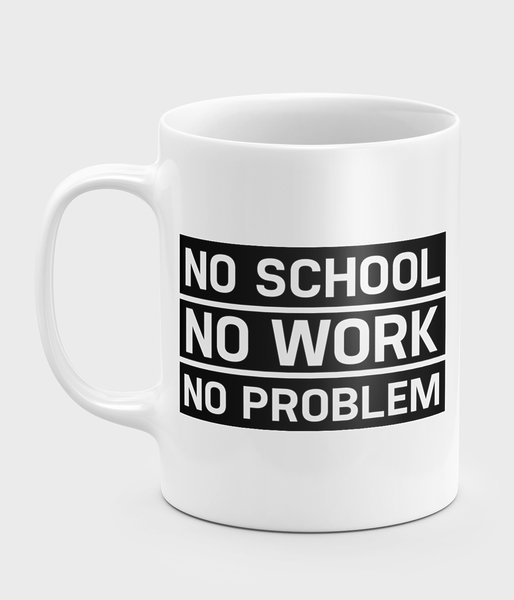 No school, no work, no problem   - kubek